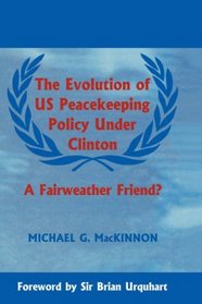 The Evolution of Us Peacekeeping Policy Under Clinton: A Fairweather Friend? (Cass Series on Peacekeeping, 5)