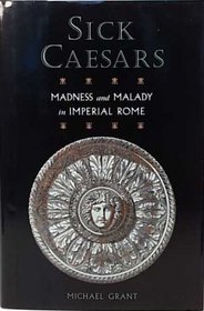 Sick Caesars: Madness and Malady in Imperial Rome