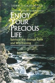 Enjoy Your Precious Life: Spiritual Joy Through Faith and Will-Training