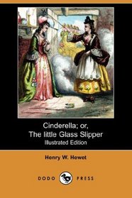 Cinderella; or, The little Glass Slipper (Illustrated Edition) (Dodo Press)