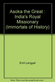 Asoka the Great : India's Royal Missionary (Immortals of History)