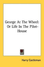 George At The Wheel: Or Life In The Pilot-House