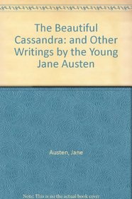 The Beautiful Cassandra: and Other Writings by the Young Jane Austen