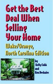 Get The Best Deal When Selling Your Home Wake/orange, North Carolina: A Guide Through The Real Estate Purchasing Process From Choosing A Realtor To Negotiating The Bes Deal