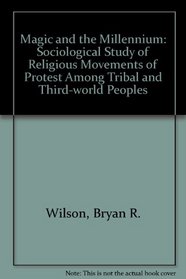 Magic and the millennium;: A sociolgical study of religious movements of protest among tribal and third-world peoples