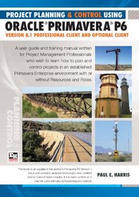Project Planning and Control Using Oracle Primavera P6 - Version 8.1 Professional Client and Optional Client