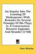 An Inquiry Into The Learning Of Shakespeare; With Remarks On Several Passages Of His Plays, In A Conversation Between Eugenius And Neander (1748)
