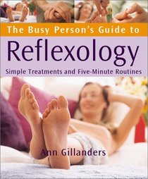 The Busy Person's Guide to Reflexology: Simple Routines for Home, Work, and Travel