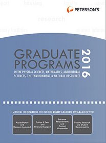 Graduate Programs in Physical Sciences, Mathematics, Agricultural Sciences, Environment & Natural Resources 2016 (Peterson's Graduate Programs in the ... the Environment & Natural Resources)