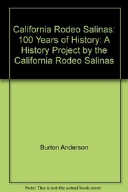 California Rodeo Salinas: 100 Years of History: A History Project by the California Rodeo Salinas