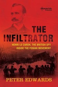 The Infiltrator: Henri Le Caron, the British Spy Inside the Fenian Movement