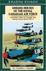 Unsung Heroes of the Royal Canadian Air Force: Incredible Tales of Courage and Daring During World War II