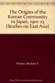 The Origins of the Korean Community in Japan, 1910-23 (Studies on East Asia)