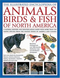 Animals, Birds & Fish of North America, the Illustrated Encyclopedia of: A Natural History and Identification Guide to the Captivating Indigenous Wildlife ... and Canada (Illustrated World Encyclopedia)