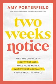 Two Weeks Notice: Find the Courage to Quit Your Job, Make More Money, Work Where You Want, and Change the World