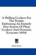 A Shilling Cookery For The People: Embracing An Entirely New System Of Plain Cookery And Domestic Economy (1854)