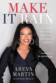 Make It Rain!: How to Use the Media to Revolutionize Your Business & Brand