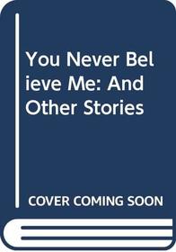 You Never Believe Me: And Other Stories