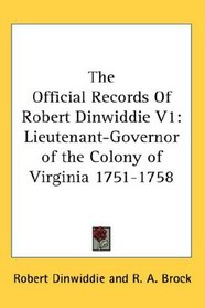 The Official Records Of Robert Dinwiddie V1: Lieutenant-Governor of the Colony of Virginia 1751-1758