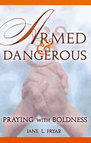Armed and Dangerous: Praying With Boldness
