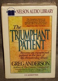 The Triumphant Patient: Become an Exceptional Patient in the Face of Life-Threatening Illness/Audio Cassettes (Nelson Audio Library)