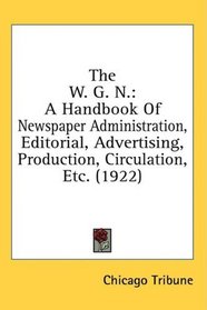 The W. G. N.: A Handbook Of Newspaper Administration, Editorial, Advertising, Production, Circulation, Etc. (1922)