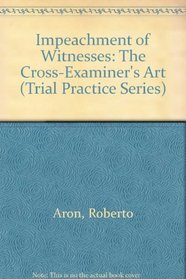 Impeachment of Witnesses: The Cross-Examiner's Art (Trial Practice Series)
