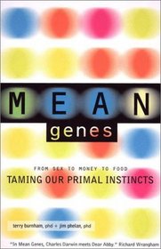 Mean Genes : From Sex to Money to Food: Taming Our Primal Instincts