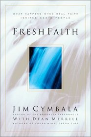 Fresh Faith : What Happens When Real Faith Ignites God's People