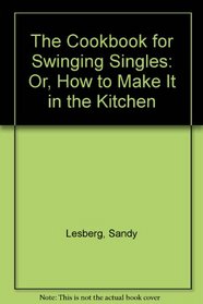 The cookbook for swinging singles: Or, How to make it in the kitchen