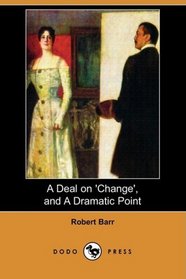 A Deal on 'Change', and A Dramatic Point (Dodo Press)
