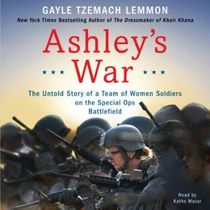 Ashley's War: The Untold Story of a Team of Women Soldiers on the Special Ops Battlefield (Audio CD) (Unabridged)
