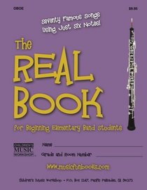 The Real Book for Beginning Elementary Band Students (Oboe): Seventy Famous Songs Using Just Six Notes