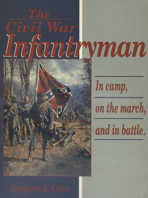 The Civil War Infantryman: In Camp, on the March, and in Battle
