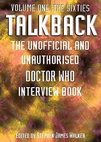 Talkback: The Unofficial and Unauthorised Doctor Who Interview Book Volume One: The Sixties (Dr Who Telos)
