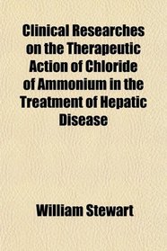 Clinical Researches on the Therapeutic Action of Chloride of Ammonium in the Treatment of Hepatic Disease