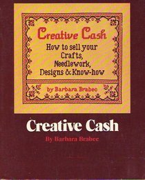 Creative Cash: How to Sell Your Crafts, Needlework, Designs and Know-How