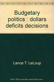 Budgetary politics: Dollars, deficits, decisions