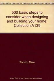 500 basic steps to consider when designing and building your home: Collection A139