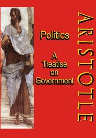 Politics: A Treatise on Government: A Powerful Work by Aristotle (Timeless Classic Books)
