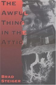 The Awful Thing in the Attic: and Other Scary, True Stories of Ghosts, Strange Disapperarances, and UFOs