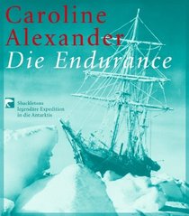 Die Endurance. Shackletons legendäre Expedition in die Antarktis.