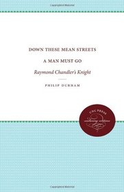 Down These Mean Streets a Man Must Go: Raymond Chandler's Knight (Chapel Hill Books)