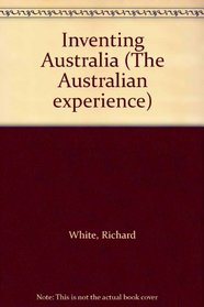 Inventing Australia: Images and identity, 1688-1980 (The Australian experience)