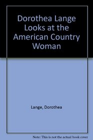 Dorothea Lange Looks at the American Country Woman