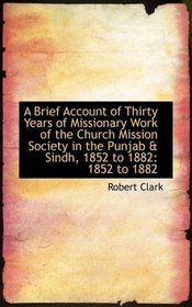 A Brief Account of Thirty Years of Missionary Work of the Church Mission Society in the Punjab & Sin