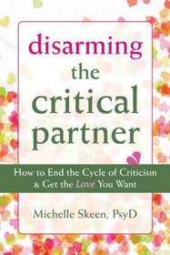Disarming the Critical Partner: How to End the Cycle of Criticism and Get the Love You Want