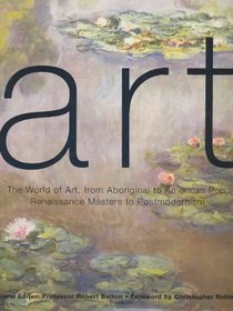 Art : the World of Art from Aboriginal to American Pop, Renaissance Masters to Postmodernism: The World of Art, from Aboriginal to American Pop, Renaissance Masters to Postmodernism