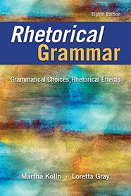 Rhetorical Grammar: Grammatical Choices, Rhetorical Effects (8th Edition)