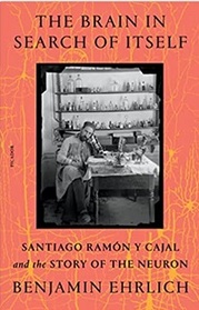 The Brain in Search of Itself: Santiago Ramn y Cajal and the Story of the Neuron